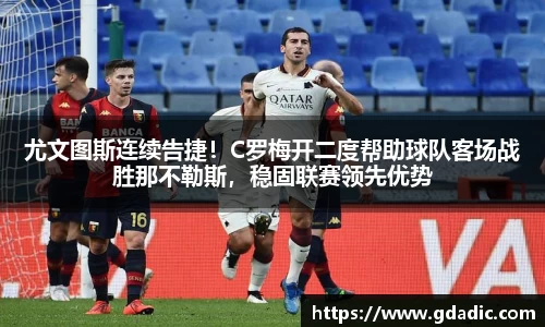 尤文图斯连续告捷！C罗梅开二度帮助球队客场战胜那不勒斯，稳固联赛领先优势