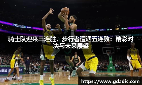 骑士队迎来三连胜，步行者遭遇五连败：精彩对决与未来展望